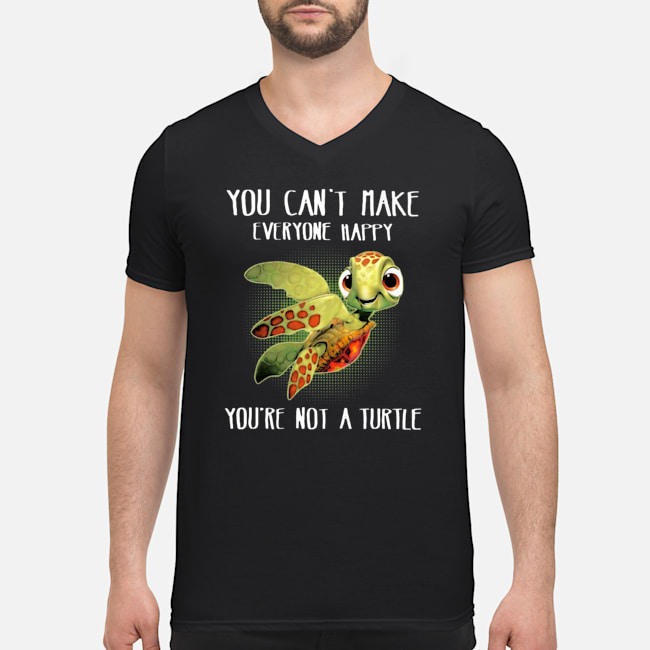 You Can't Make Everyone Happy You're Not A Turtle Shirt 5 You Can't Make Everyone Happy You're Not A Turtle Shirt