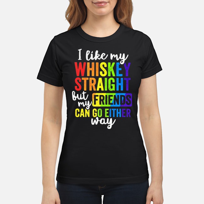 LGBT I Like My Whiskey Straight But My Friends Can Go Either Way Shirt 7 LGBT I Like My Whiskey Straight But My Friends Can Go Either Way Ladies Tee
