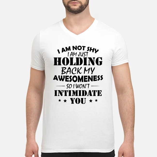 I Am Not Shy I Am Just Holding Back My Awesomeness So I Won't Intimidate You Shirt 8 I Am Not Shy I Am Just Holding Back My Awesomeness So I Won't Intimidate You Guy V-neck