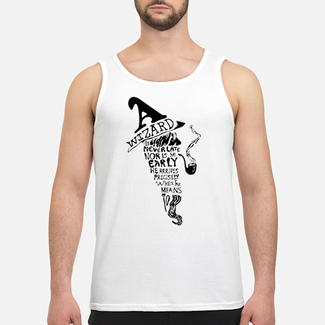Wizards Is Never Late Nor Is He Early He Arrives Precisely When He Means To Shirt 6 Wizards Is Never Late Nor Is He Early He Arrives Precisely When He Means To Shirt