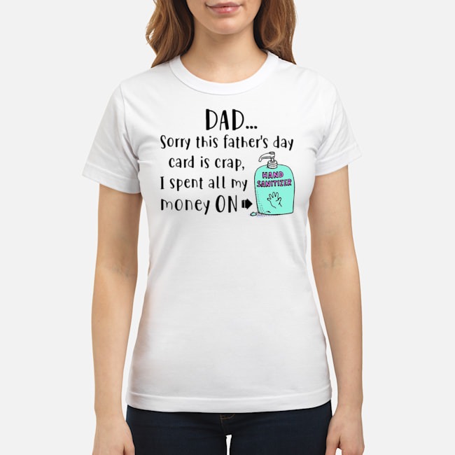 Dad Sorry This Father's Day Card Is Crap I Spent All My Money On Hand Sanitizer Shirt 7 Dad Sorry This Father's Day Card Is Crap I Spent All My Money On Hand Sanitizer Shirt 1