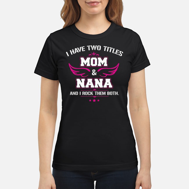 I Have Two Titles Mom And Nana Shirt 7 I Have Two Titles Mom And Nana Shirt