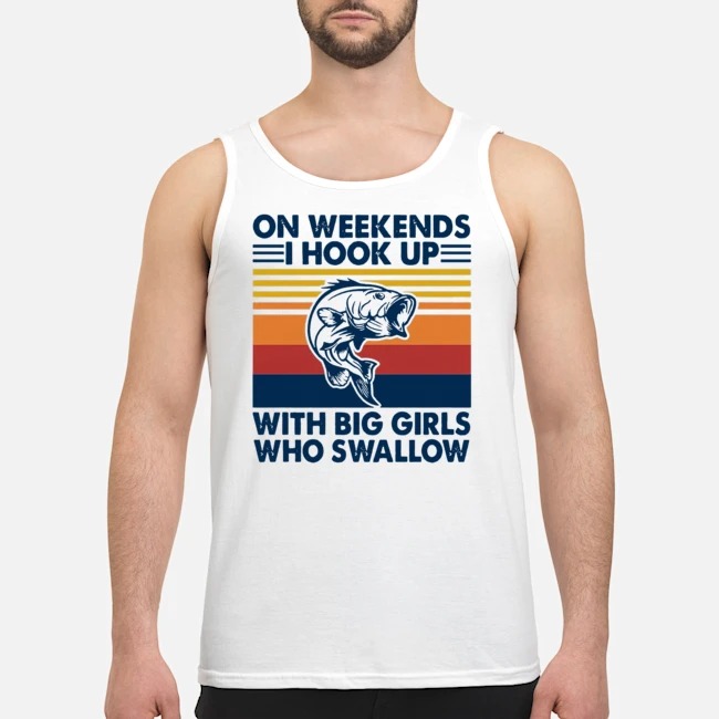 On Weekends I Hook Up With Big Girls Who Swallow Vintage Shirt 7 On Weekends I Hook Up With Big Girls Who Swallow Vintage Shirt