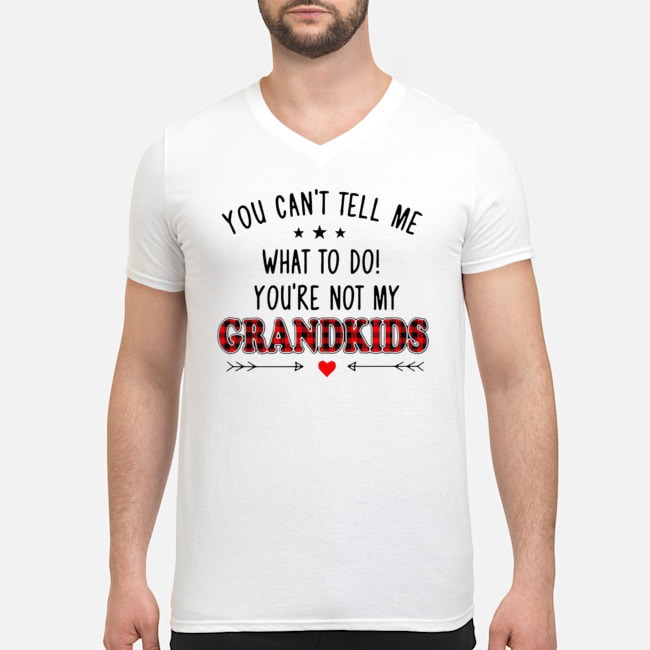 You Can't Tell Me What To Do You're Not My Grandkids Shirt 5 You Can't Tell Me What To Do You're Not My Grandkids Guy V-neck
