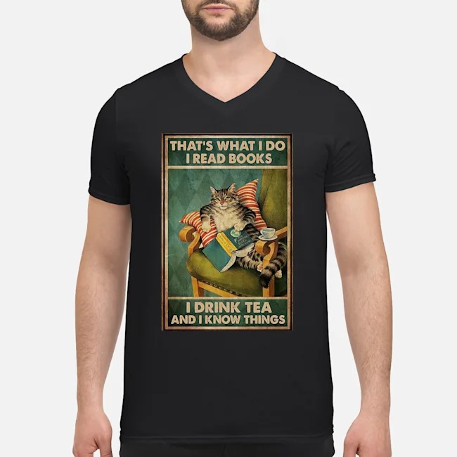 Cat That's What I Do I Read Books I Drink Tea And I Know Things Shirt 5 Cat That's What I Do I Read Books I Drink Tea And I Know Things Guy V-neck
