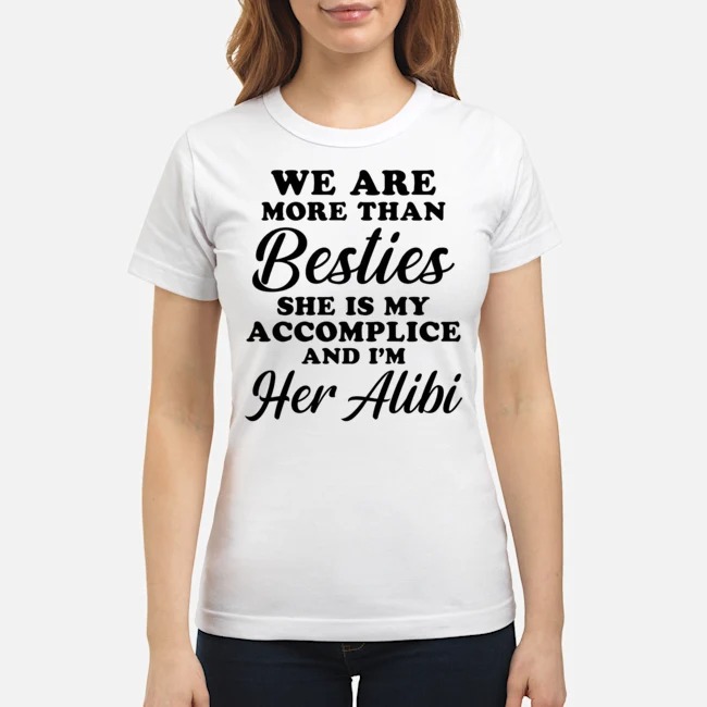 We Are More Than Besties She Is My Accomplice And I'm Her Alibi Shirt 6 We Are More Than Besties She Is My Accomplice And I'm Her Alibi Shirt
