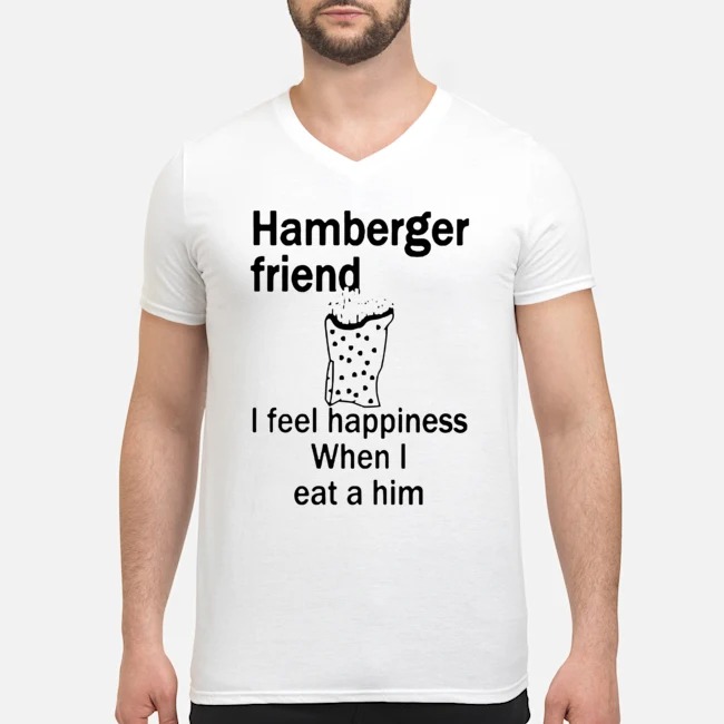 Hamberger Friend I Fell Happiness When I Eat A Him Shirt 5 Hamberger Friend I Fell Happiness When I Eat A Him Guy V-neck