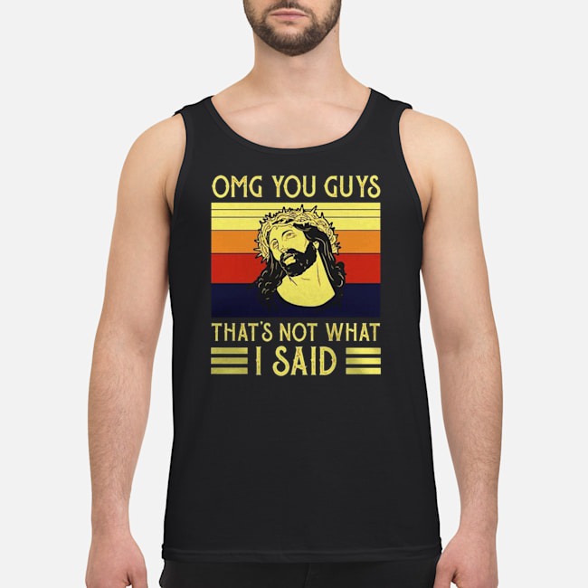 Jesus OMG You Guys That's Not What I Said Vintage Shirt 6 Jesus OMG You Guys That's Not What I Said Vintage Guy Tank Top