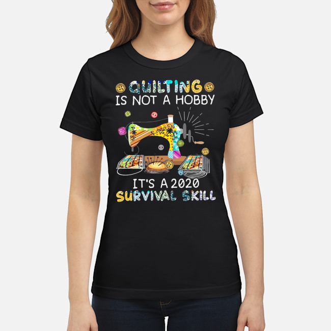 Quilting Is Not A Hobby It's A 2020 Survival Skill Shirt 7 Quilting Is Not A Hobby It's A 2020 Survival Skill Shirt