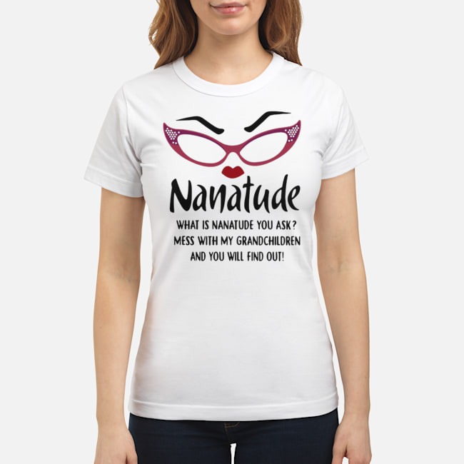 Nanatude What Is Nanatude You Ask Mess With My Grandchildren Shirt 7 Nanatude What Is Nanatude You Ask Mess With My Grandchildren Ladies Tee