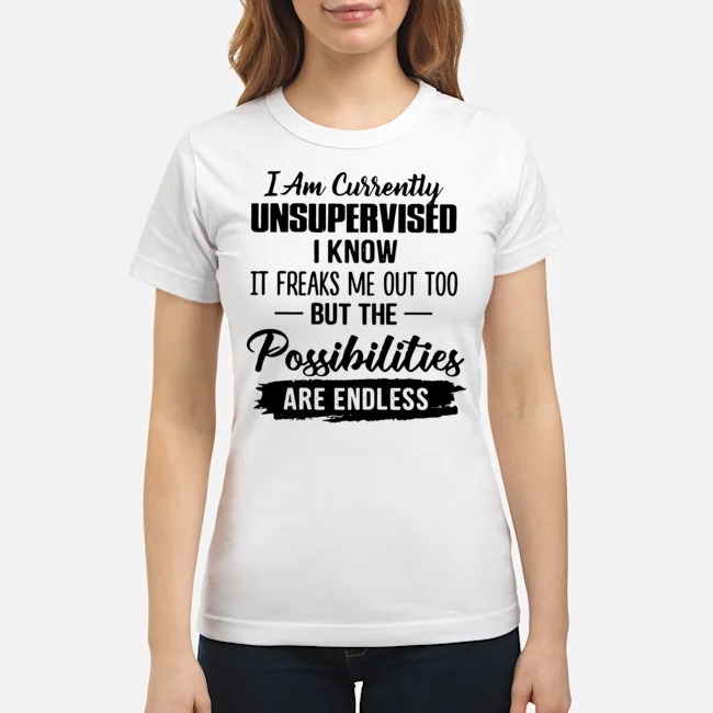 I Am Currently Unsupervised I Know It Freaks Me Out Too But The Possibilities Are Endless Shirt 7 I Am Currently Unsupervised I Know It Freaks Me Out Too But The Possibilities Are Endless Ladies Tee