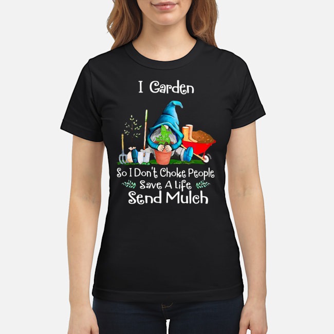Gnome I Garden So I Don't Choke People Save A Life Send Mulch Shirt 7 Gnome I Garden So I Don't Choke People Save A Life Send Mulch Ladies Tee