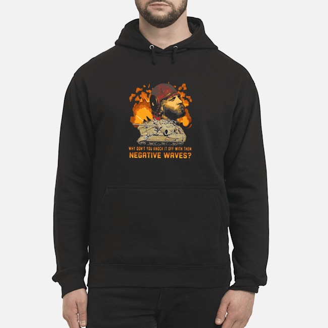 Sergeant Oddball Why Don't You Knock It Off With Them Negative Waves Shirt 8 Sergeant Oddball Why Don't You Knock It Off With Them Negative Waves Hoodie