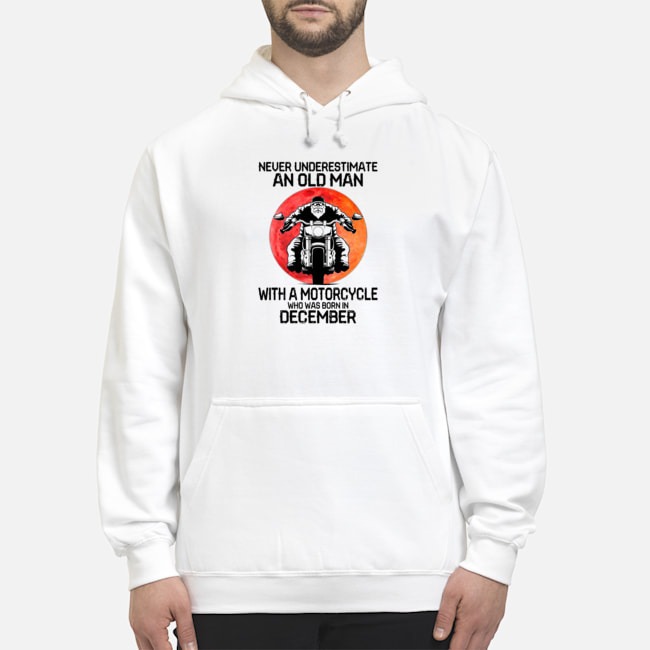 Never Underestimate An Old Man With A Motorcycle Who Was Born In December Moon Shirt 8 Never Underestimate An Old Man With A Motorcycle Who Was Born In December Moon Hoodie