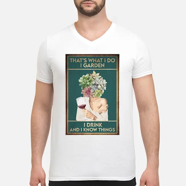 Girl Wine That's What I Do I Garden I Drink And I Know Things Shirt 5 Girl Wine That's What I Do I Garden I Drink And I Know Things Guy V-neck