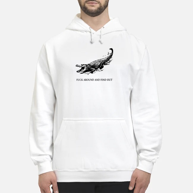 Fuck Around And Find Out Crocodile Shirt 8 Fuck Around And Find Out Crocodile Hoodie