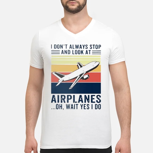I Don't Always Stop And Look At Airplanes Oh Wait Yes I Do Vintage Shirt 5 I Don't Always Stop And Look At Airplanes Oh Wait Yes I Do Vintage Guy V-neck