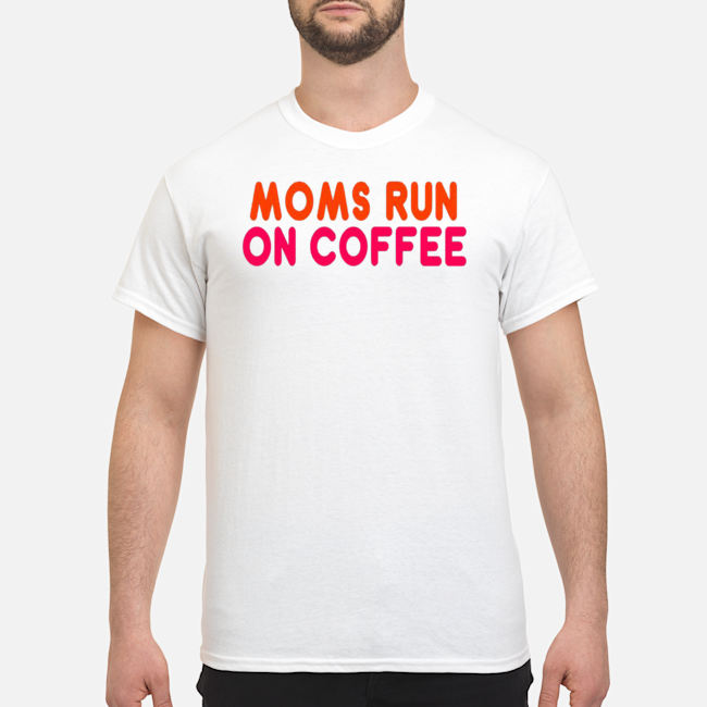 Moms Run On Coffee Shirt 5 Moms Run On Coffee Shirt