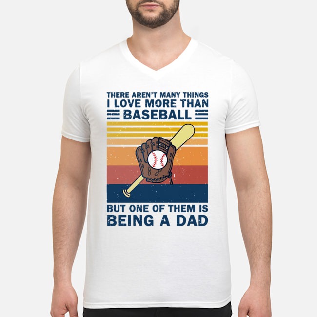 There Aren't Many Things I Love More Than Baseball But One Of Them Is Being A Dad Vintage Shirt 5 There Aren't Many Things I Love More Than Baseball But One Of Them Is Being A Dad Vintage Guy V-neck