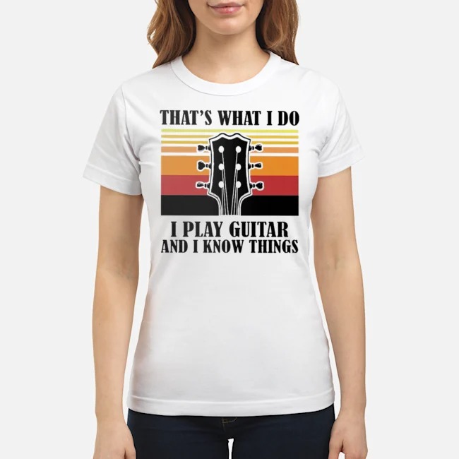That's What I Do I Play Guitar And I Know Things Vintage Shirt 5 That's What I Do I Play Guitar And I Know Things Vintage Ladies Tee