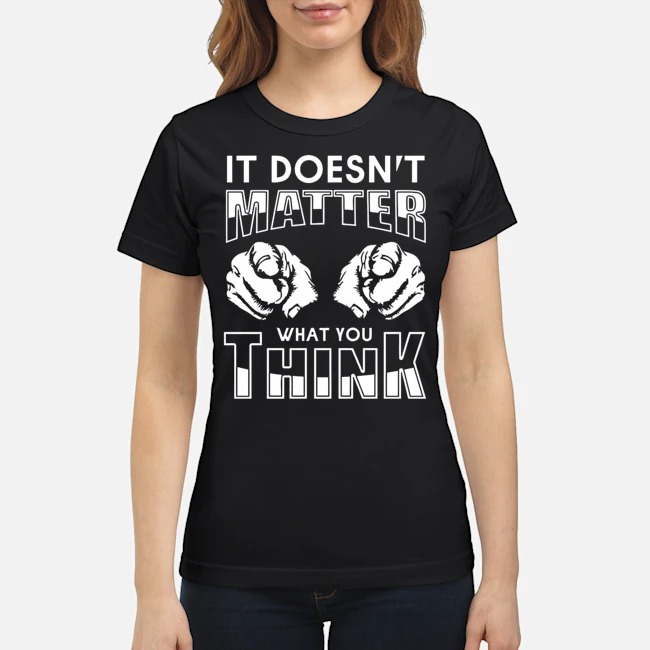 It Doesn't Matter That You Think Shirt 7 It Doesn't Matter That You Think Ladies Tee