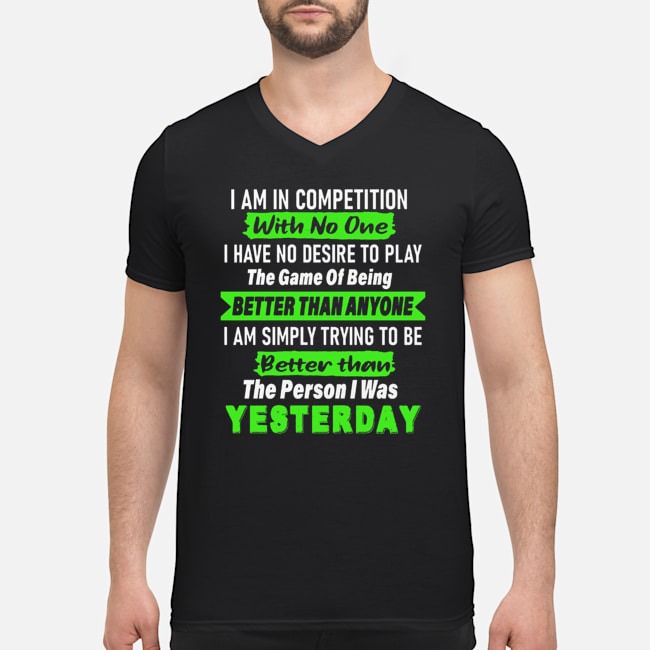 I Am In Competition With No One I Have No Desire To Play The Game Of Being Better Than Anyone Shirt 6 I Am In Competition With No One I Have No Desire To Play The Game Of Being Better Than Anyone Guy V-neck