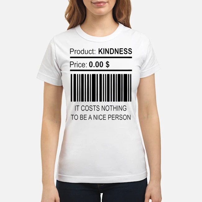 It Costs Nothing To Be A Nice Person Shirt 5 It Costs Nothing To Be A Nice Person Shirt