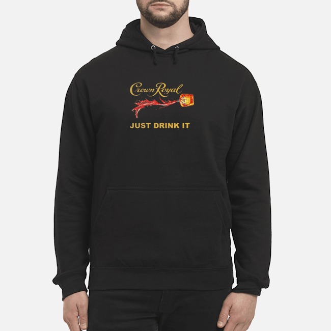 Crown Royal Just Drink It Shirt 8 Crown Royal Just Drink It Hoodie