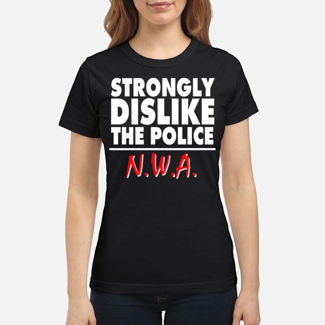 Strongly Dislike The Police NWA Shirt 7 Strongly Dislike The Police NWA Ladies Tee
