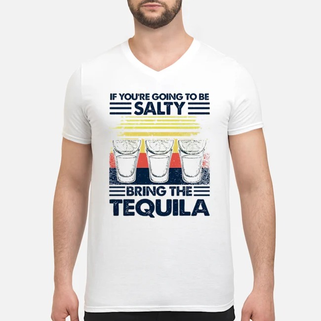 If You're Going To Be Salty Bring The Tequila Vintage Shirt 5 If You're Going To Be Salty Bring The Tequila Vintage Guy V-neck
