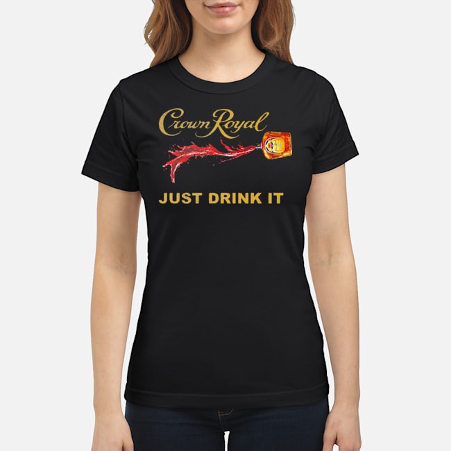 Crown Royal Just Drink It Shirt 7 Crown Royal Just Drink It Ladies Tee