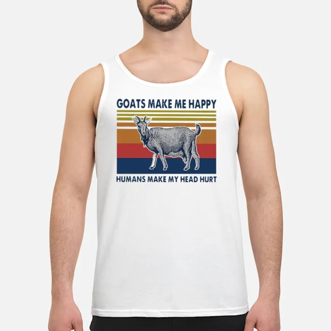 Goats Make Me Happy Humans Make My Head Hurt Vintage Shirt 6 Goats Make Me Happy Humans Make My Head Hurt Vintage Guy Tank Top