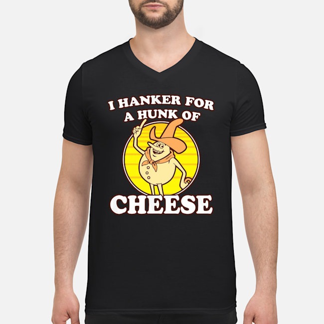 I Hanker For A Hunk Of Cheese Shirt 6 I Hanker For A Hunk Of Cheese Guy V-neck