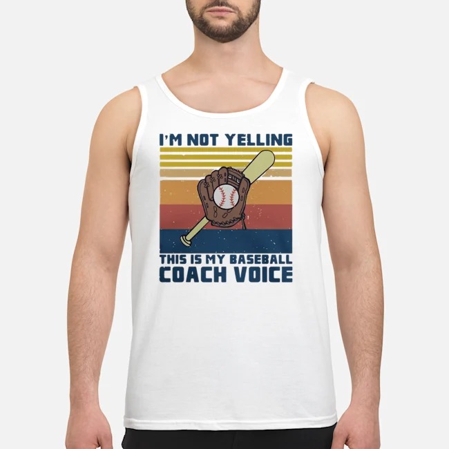 I'm Not Yelling This Is My Baseball Coach Voice Black Vintage Shirt 6 I'm Not Yelling This Is My Baseball Coach Voice Black Vintage Guy Tank Top