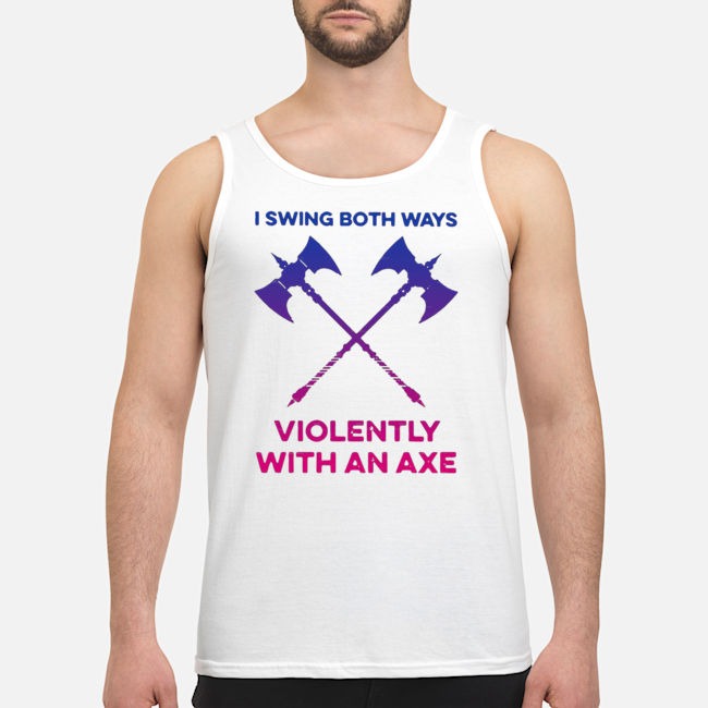 I Swing Both Ways Violently With An Axe Shirt 6 I Swing Both Ways Violently With An Axe Shirt