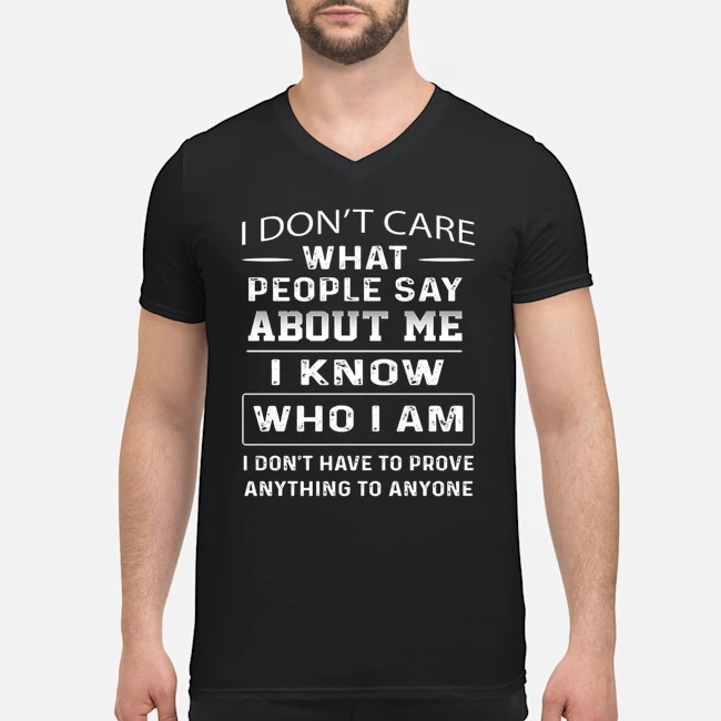 I Don't Care People Say About Me I Know Who I Am Shirt 5 I Don't Care People Say About Me I Know Who I Am Guy V-neck