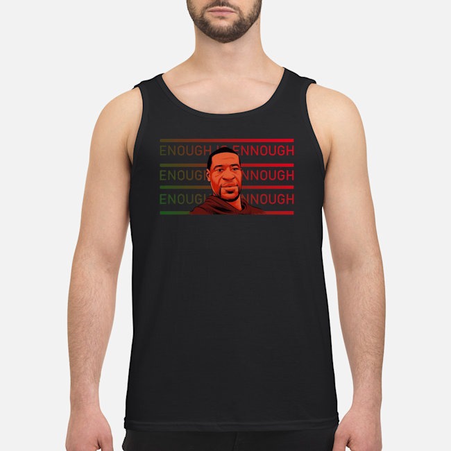 George Floyd Enough Is Enough Shirt 6 George Floyd Enough Is Enough Guy Tank Top