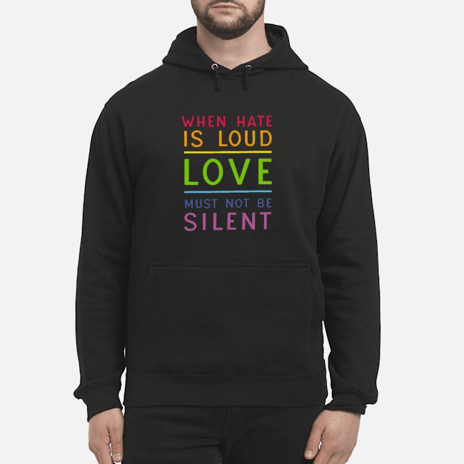LGBT When Hate Is Loud Love Must Not Be Silent Shirt 8 LGBT When Hate Is Loud Love Must Not Be Silent Shirt
