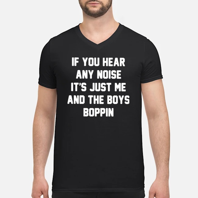 If You Hear Any Noise It's Just Me And The Boys Boppin Shirt 8 If You Hear Any Noise It's Just Me And The Boys Boppin Shirt