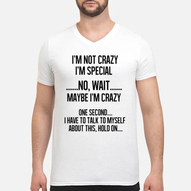 I'm Not Crazy I'm Special No Wait Maybe I'm Crazy Shirt 6 I'm Not Crazy I'm Special No Wait Maybe I'm Crazy Shirt