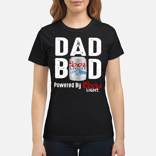 Dad Bod Powered By Coors Light Shirt 8 Dad Bod Powered By Coors Light Ladies Tee