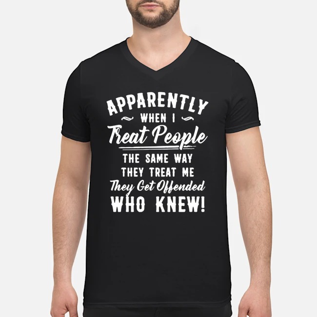 Apparently When I Treat People Same Way They Treat Me They Get Offended Who Knew Shirt 5 Apparently When I Treat People Same Way They Treat Me They Get Offended Who Knew Shirt