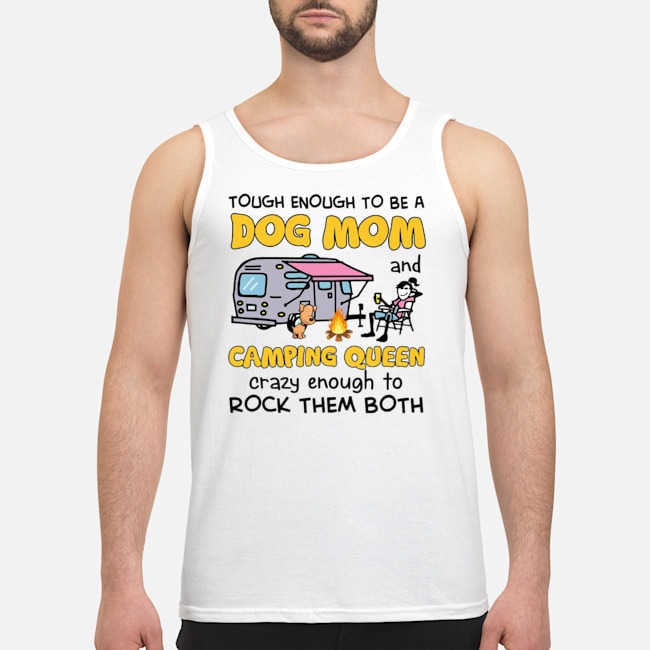 Tough Enough To Be A Dog Mom And Camping Queen Crazy Enough To Rock Them Both Shirt 6 Tough Enough To Be A Dog Mom And Camping Queen Crazy Enough To Rock Them Both Shirt
