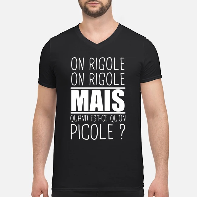 On Rigole On Rigole Mais Quand Est-Ce Qu'on Picole Shirt 5 On Rigole On Rigole Mais Quand Est-Ce Qu'on Picole Guy V-neck