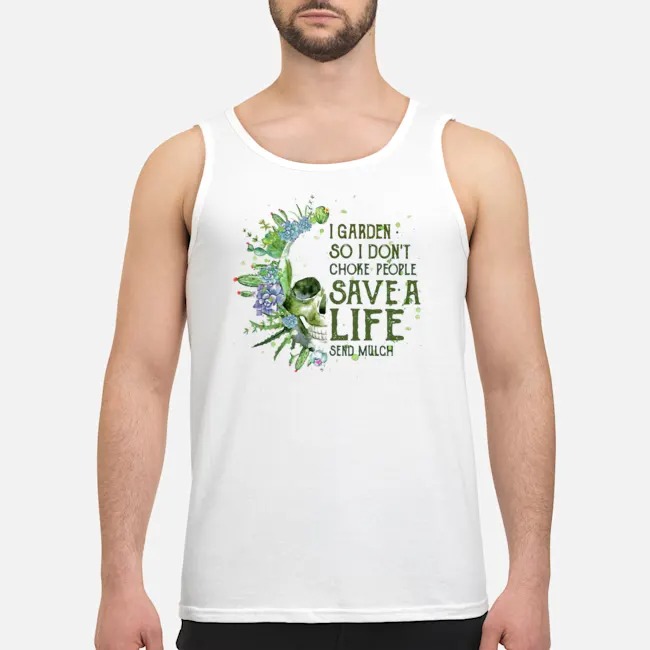 Skull I Garden So I Don't Choke People Save A Life Send Mulch Shirt 7 Skull I Garden So I Don't Choke People Save A Life Send Mulch Shirt