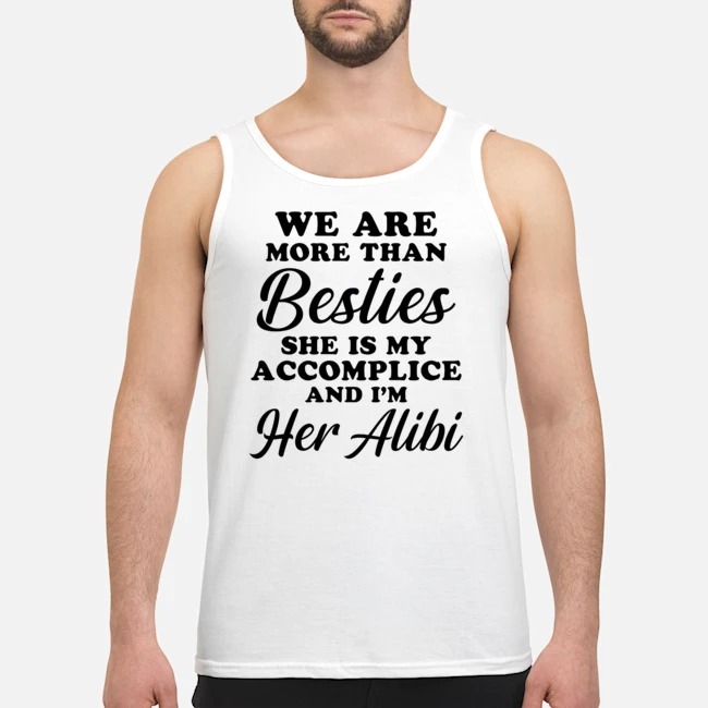 We Are More Than Besties She Is My Accomplice And I'm Her Alibi Shirt 7 We Are More Than Besties She Is My Accomplice And I'm Her Alibi Shirt