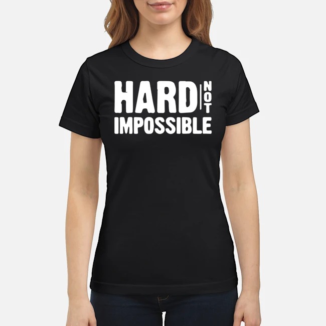 Hard Not Impossible Shirt 7 Hard Not Impossible Ladies Tee