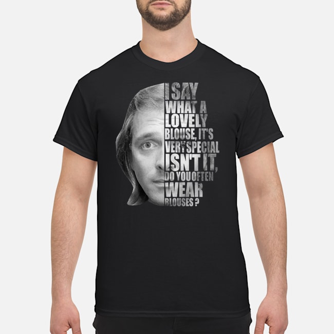 I Say What A Lovely Blouse It's Very Special Isn't It Do You Often Wear Blouses Shirt 5 I Say What A Lovely Blouse It's Very Special Isn't It Do You Often Wear Blouses Shirt