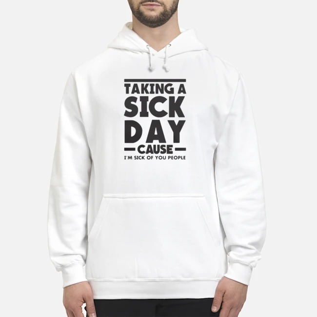 Taking A Sick Day Cause I'm Sick Of You People Shirt 8 Taking A Sick Day Cause I'm Sick Of You People Shirt