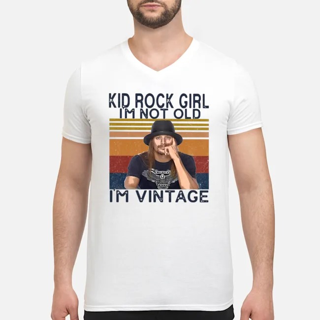 Kid Rock Girl I'm Not Old I'm Vintage Shirt 5 Kid Rock Girl I'm Not Old I'm Vintage Shirt